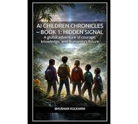 AI Children Chronicles - Book 1: Hidden Signal: A global adventure of courage, knowledge, and humanity’s future (KIDS - Timeless Wisdom Series)
