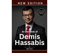 AI Chronicle of Demis Hassabis: The Incredible Journey, Fun Facts, and Biography of a Tech Pioneer
