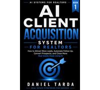 AI Client Acquisition System for Realtors: How to Attract More Leads, Automate Follow-Up, Convert Prospects, and Close More Real Estate Deals Using AI