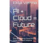 AI + Cloud = Future: How AI Is Making Cloud Smarter, Faster, and More Adaptive