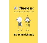 AI Clueless: A Marketers Guide to Relevance (AI Clueless: Guide to Relevance Series)