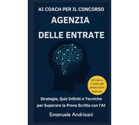 AI COACH PER IL CONCORSO AGENZIA DELLE ENTRATE: Strategie, Quiz Infiniti e Tecniche per Superare la Prova Scritta con l'AI