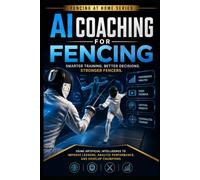 AI Coaching for Fencing: Smarter Training, Better Decisions, Stronger Fencers (Fencing at Home)