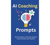 AI Coaching Prompts: Build Programs, Motivate Clients & Unlock Growth with ChatGPT