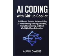 AI Coding with GitHub Copilot: Build Faster, Smarter Software Using AI-Powered Programming Assistants, Prompt Engineering, and Real-World Workflow Automation