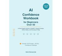 AI Confidence Workbook for Beginners Over 50: A Plain-English Guide to ChatGPT, Simple Prompts, Online Safety, and Everyday AI Help (The AI Confidence Series)