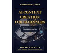AI Content Creation for Beginners: Plan, Create, and Repurpose Content With AI Made Easy (AI Blueprint Series)