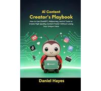 AI Content Creator’s Playbook: How to Use ChatGPT, Midjourney, and AI Tools to Create High-Quality Content Faster Without Losing Your Unique Voice (AI Mastery for Solopreneurs)