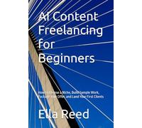 AI Content Freelancing for Beginners: How to Choose a Niche, Build Sample Work, Package Your Offer, and Land Your First Clients