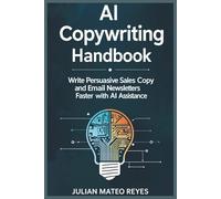 AI Copywriting Handbook: Write persuasive sales copy and email newsletters faster with AI assistance