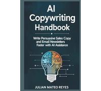 AI Copywriting Handbook: Write persuasive sales copy and email newsletters faster with AI assistance