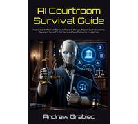 AI Courtroom Survival Guide: How to Use Artificial Intelligence to Research the Law, Prepare Court Documents, Represent Yourself in Civil Court, and Save Thousands in Legal Fees
