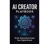 AI CREATOR PLAYBOOK: The System for Building a Profitable Brand, Passive Income, and a Sellable Asset