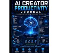 AI Creator Productivity Journal: Track Prompts, Plan Projects, Organize Content Ideas & Build Smarter Workflows
