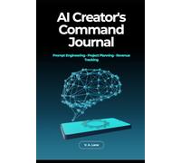 AI Creator's Command Journal: Prompt Engineering, Project Planning & Revenue Tracking for AI-Powered