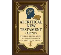 AI Critical New Testament (AICNT): Neutral Translation with Annotations for Over 7000 Textual Variants (AICNT - AI Critical New Testament)