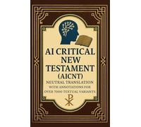 AI Critical New Testament (AICNT): Neutral Translation with Annotations for Over 7000 Textual Variants (AICNT - AI Critical New Testament)