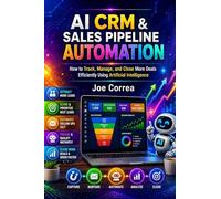 AI CRM & Sales Pipeline Automation: How to Use AI to Track, Manage, and Close More Deals Efficiently: 8 (AI Sales Revolution)