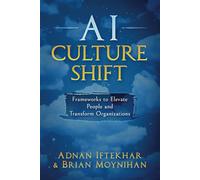 AI Culture Shift: Frameworks to Elevate People and Transform Organizations