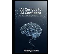AI Curious to AI Confident: A Non-Technical Roadmap for Business Leaders