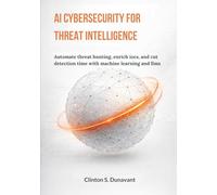 AI Cybersecurity for Threat Intelligence: Automate Threat Hunting, Enrich IOCs, and Cut Detection Time with Machine Learning and LLMs