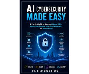 AI Cybersecurity Made Easy: A Practical Guide to Securing AI Apps, LLMs, Agents, RAG Systems, APIs, Cloud Workloads, and Business Data