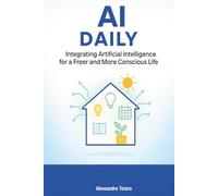 AI Daily: Integrating Artificial Intelligence for a Freer and More Conscious Life: 5 (Living with AI - How Artificial Intelligence Transforms Your Life)