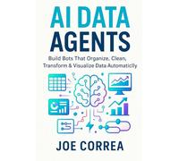 AI Data Agents: Build Bots That Organize, Clean, Transform & Visualize Data Automatically: 8 (The No-Code AI Agent Builder)