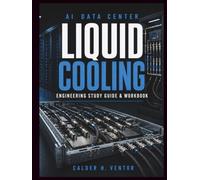 AI Data-Center Liquid-Cooling Engineering Study Guide & Workbook: Direct-to-Chip Cooling, CDUs, Coolant Loop Design, Server Thermal Management, and Practice Problems for AI Facilities