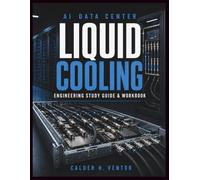 AI Data-Center Liquid-Cooling Engineering Study Guide & Workbook: Direct-to-Chip Cooling, CDUs, Coolant Loop Design, Server Thermal Management, and Practice Problems for AI Facilities