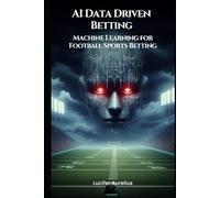 AI Data Driven Betting: Machine Learning for Football Sports Betting (Mastering Machine Learning)