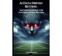 AI Data Driven Betting: Machine Learning for Football Sports Betting (Mastering Machine Learning)