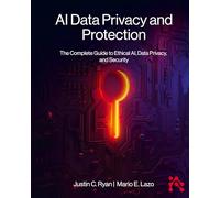 AI Data Privacy and Protection: The Complete Guide to Ethical AI, Data Privacy, and Security