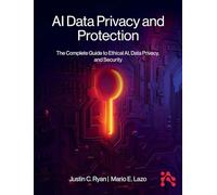 AI Data Privacy and Protection: The Complete Guide to Ethical AI, Data Privacy, and Security