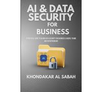 AI & Data Security for Business: A Practical Guide to AI and Data Security for Business Leaders, Teams and Entrepreneurs