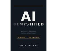 AI Demystified: A Practical Cookbook for Learning AI from Scratch