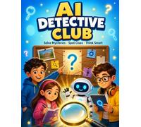 AI Detective Club - Solve Mysteries - Spot Clues - Think Smart: A Screen-Free AI & Media Literacy Workbook for Kids Ages 8-12