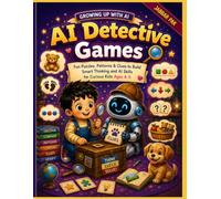 AI Detective Games: Fun AI-Powered Puzzles, Patterns, Clues & Critical Thinking Adventures for Kids Ages 4-5 (Growing Up with AI)