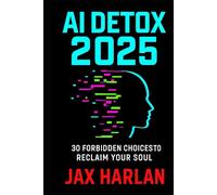 AI Detox 2025: 30 Forbidden Choices to Reclaim Your Soul