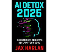 AI Detox 2025: 30 Forbidden Choices to Reclaim Your Soul