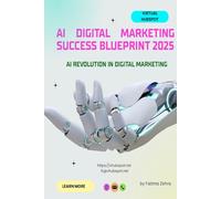 AI Digital Marketing Success Blueprint 2025: The Ultimate Guide to AI Marketing Strategy, Automation, and Lead Generation for Business Growth (The AI-Driven Business Mastery Series)