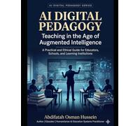 AI DIGITAL PEDAGOGY Teaching in the Age of Augmented Intelligence: A Practical and Ethical Guide for Educators, Schools, and Learning Institutions