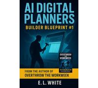 AI DIGITAL PLANNERS: BUILDER BLUEPRINT #1 Turn a $12 Startup into a $10K Monthly Income (Builder Blueprints: Overthrow The Workweek)