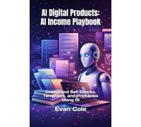 AI Digital Products: AI Income Playbook: Create and Sell Ebooks, Templates, and Printables Using AI (AI Income Playbook Series)