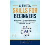 AI & Digital Skills for Beginners.: A Beginner’s Roadmap to Earning Online and Building Financial Freedom with AI. (AI & Digital Skills series.)
