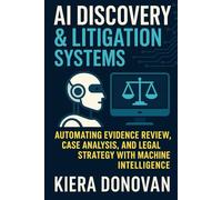AI Discovery & Litigation Systems: Automating Evidence Review, Case Analysis, and Legal Strategy with Machine Intelligence