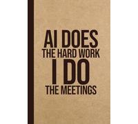 AI Does the Hard Work. I Do the Meetings: AI Gag Gift Notebook - Funny Work Humor for Office Coworkers & Boss