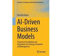 AI-Driven Business Models: Theoretical Foundations and Implications for Strategy, Innovation and Management (Innovation, Technology, and Knowledge Management)