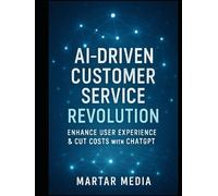 AI-Driven Customer Service Revolution: Enhance User Experience & Cut Costs with ChatGPT: Discover Case Studies of Successful AI Implementations in Customer Support for Business Growth