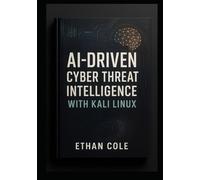 AI-Driven Cyber Threat Intelligence with Kali Linux: Master Advanced Threat Hunting, Automated Recon, and Next-Gen Incident Response Workflows